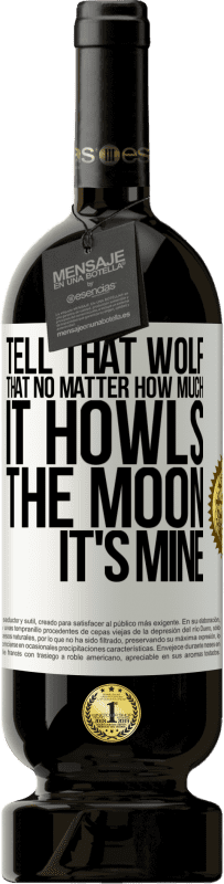 49,95 € Free Shipping | Red Wine Premium Edition MBS® Reserve Tell that wolf that no matter how much it howls, the moon it's mine White Label. Customizable label Reserve 12 Months Harvest 2015 Tempranillo