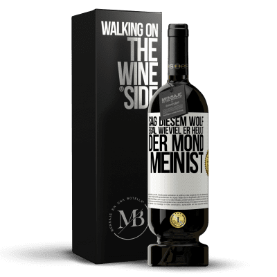 «Sag diesem Wolf, egal wieviel er heult, der Mond mein ist» Premium Ausgabe MBS® Reserve