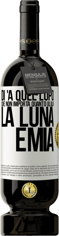 49,95 € Spedizione Gratuita | Vino rosso Edizione Premium MBS® Riserva Di 'a quel lupo che non importa quanto ulula la luna, è mia Etichetta Bianca. Etichetta personalizzabile Riserva 12 Mesi Raccogliere 2014 Tempranillo