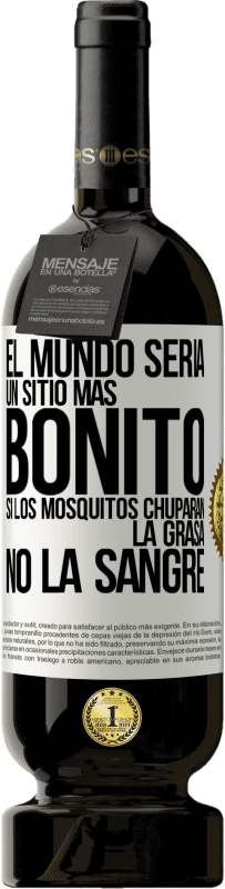 49,95 € Envío gratis | Vino Tinto Edición Premium MBS® Reserva El mundo sería un sitio más bonito si los mosquitos chuparan la grasa, no la sangre Etiqueta Blanca. Etiqueta personalizable Reserva 12 Meses Cosecha 2014 Tempranillo