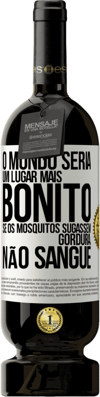 49,95 € Envio grátis | Vinho tinto Edição Premium MBS® Reserva O mundo seria um lugar mais bonito se os mosquitos sugassem gordura, não sangue Etiqueta Branca. Etiqueta personalizável Reserva 12 Meses Colheita 2015 Tempranillo