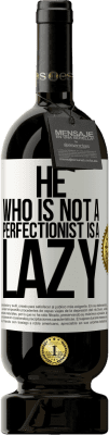 49,95 € Free Shipping | Red Wine Premium Edition MBS® Reserve He who is not a perfectionist is a lazy White Label. Customizable label Reserve 12 Months Harvest 2014 Tempranillo