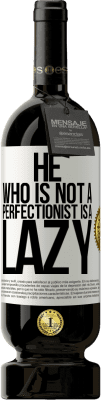 49,95 € Free Shipping | Red Wine Premium Edition MBS® Reserve He who is not a perfectionist is a lazy White Label. Customizable label Reserve 12 Months Harvest 2015 Tempranillo