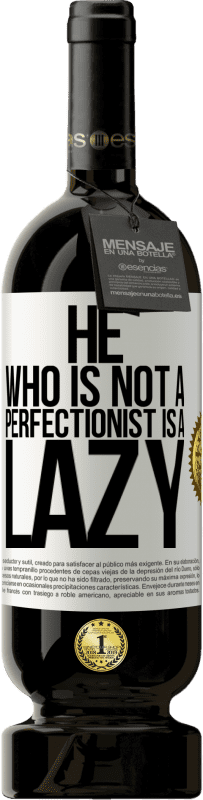 49,95 € Free Shipping | Red Wine Premium Edition MBS® Reserve He who is not a perfectionist is a lazy White Label. Customizable label Reserve 12 Months Harvest 2014 Tempranillo