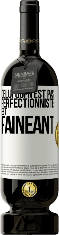 49,95 € Envoi gratuit | Vin rouge Édition Premium MBS® Réserve Celui qui n'est pas perfectionniste est fainéant Étiquette Blanche. Étiquette personnalisable Réserve 12 Mois Récolte 2014 Tempranillo