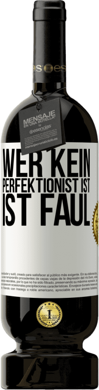 49,95 € Kostenloser Versand | Rotwein Premium Ausgabe MBS® Reserve Wer kein Perfektionist ist, ist faul Weißes Etikett. Anpassbares Etikett Reserve 12 Monate Ernte 2015 Tempranillo