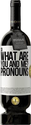 49,95 € Free Shipping | Red Wine Premium Edition MBS® Reserve So what are you and me? Pronouns White Label. Customizable label Reserve 12 Months Harvest 2015 Tempranillo