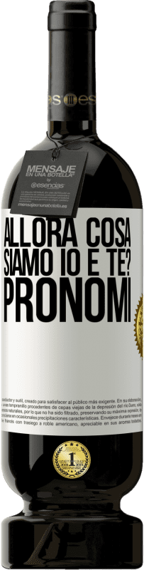 49,95 € Spedizione Gratuita | Vino rosso Edizione Premium MBS® Riserva Allora cosa siamo io e te? Pronomi Etichetta Bianca. Etichetta personalizzabile Riserva 12 Mesi Raccogliere 2015 Tempranillo