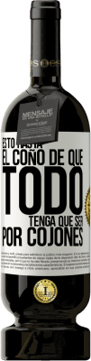 49,95 € Envío gratis | Vino Tinto Edición Premium MBS® Reserva Estoy hasta el coño de que todo tenga que ser por cojones Etiqueta Blanca. Etiqueta personalizable Reserva 12 Meses Cosecha 2014 Tempranillo