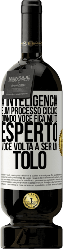 49,95 € Envio grátis | Vinho tinto Edição Premium MBS® Reserva A inteligência é um processo cíclico. Quando você fica muito esperto, você volta a ser um tolo Etiqueta Branca. Etiqueta personalizável Reserva 12 Meses Colheita 2014 Tempranillo