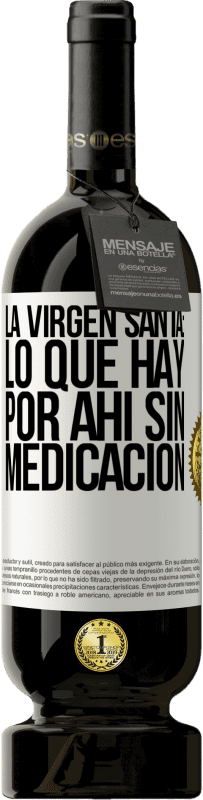 49,95 € Envío gratis | Vino Tinto Edición Premium MBS® Reserva La virgen santa: lo que hay por ahí sin medicación Etiqueta Blanca. Etiqueta personalizable Reserva 12 Meses Cosecha 2015 Tempranillo