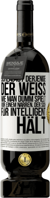 49,95 € Kostenloser Versand | Rotwein Premium Ausgabe MBS® Reserve Schlau ist derjenige, der weiß, wie man dumm spielt ... vor einem Narren, der sich für intelligent hält Weißes Etikett. Anpassbares Etikett Reserve 12 Monate Ernte 2014 Tempranillo