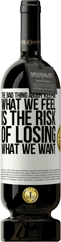 49,95 € Free Shipping | Red Wine Premium Edition MBS® Reserve The bad thing about keeping what we feel is the risk of losing what we want White Label. Customizable label Reserve 12 Months Harvest 2015 Tempranillo