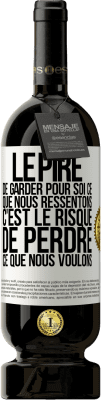 49,95 € Envoi gratuit | Vin rouge Édition Premium MBS® Réserve Le pire de garder pour soi ce que nous ressentons c'est le risque de perdre ce que nous voulons Étiquette Blanche. Étiquette personnalisable Réserve 12 Mois Récolte 2014 Tempranillo