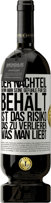 49,95 € Kostenloser Versand | Rotwein Premium Ausgabe MBS® Reserve Der Nachteil, wenn man seine Gefühle für sich behält, ist das Risiko, das zu verlieren, was man liebt Weißes Etikett. Anpassbares Etikett Reserve 12 Monate Ernte 2015 Tempranillo