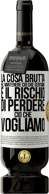 49,95 € Spedizione Gratuita | Vino rosso Edizione Premium MBS® Riserva La cosa brutta nel mantenere ciò che sentiamo è il rischio di perdere ciò che vogliamo Etichetta Bianca. Etichetta personalizzabile Riserva 12 Mesi Raccogliere 2015 Tempranillo