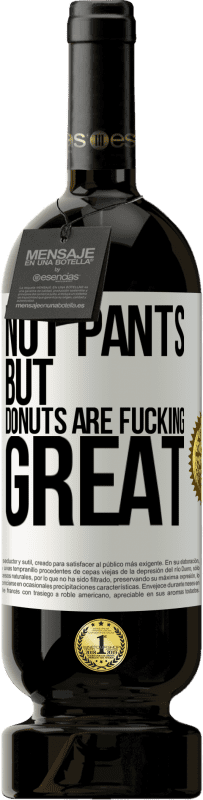 49,95 € Free Shipping | Red Wine Premium Edition MBS® Reserve Not pants, but donuts are fucking great White Label. Customizable label Reserve 12 Months Harvest 2014 Tempranillo