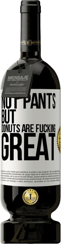 49,95 € Free Shipping | Red Wine Premium Edition MBS® Reserve Not pants, but donuts are fucking great White Label. Customizable label Reserve 12 Months Harvest 2016 Tempranillo