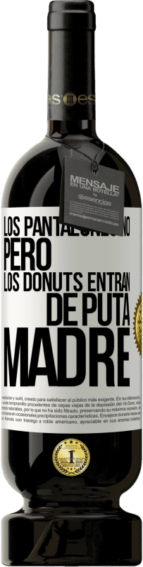 49,95 € Envío gratis | Vino Tinto Edición Premium MBS® Reserva Los pantalones no, pero los donuts entran de puta madre Etiqueta Blanca. Etiqueta personalizable Reserva 12 Meses Cosecha 2014 Tempranillo