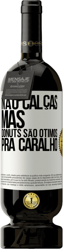 49,95 € Envio grátis | Vinho tinto Edição Premium MBS® Reserva Não calças, mas donuts são ótimos pra caralho Etiqueta Branca. Etiqueta personalizável Reserva 12 Meses Colheita 2015 Tempranillo