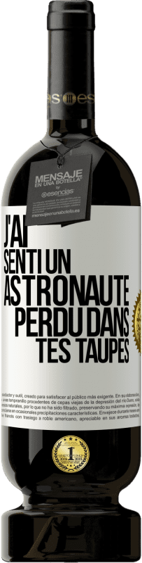 49,95 € Envoi gratuit | Vin rouge Édition Premium MBS® Réserve J'ai senti un astronaute perdu dans tes taupes Étiquette Blanche. Étiquette personnalisable Réserve 12 Mois Récolte 2015 Tempranillo