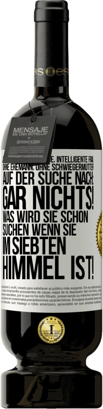 49,95 € Kostenloser Versand | Rotwein Premium Ausgabe MBS® Reserve Süße, alleinstehende, intelligente Frau, ohne Ehemann, ohne Schwiegermutter, auf der Suche nach: Gar nichts! Was wird sie schon Weißes Etikett. Anpassbares Etikett Reserve 12 Monate Ernte 2015 Tempranillo