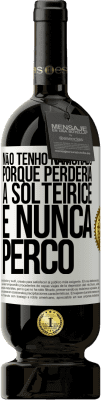 49,95 € Envio grátis | Vinho tinto Edição Premium MBS® Reserva Não tenho namorado porque perderia a solteirice e nunca perco Etiqueta Branca. Etiqueta personalizável Reserva 12 Meses Colheita 2014 Tempranillo