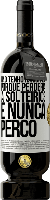 49,95 € Envio grátis | Vinho tinto Edição Premium MBS® Reserva Não tenho namorado porque perderia a solteirice e nunca perco Etiqueta Branca. Etiqueta personalizável Reserva 12 Meses Colheita 2015 Tempranillo