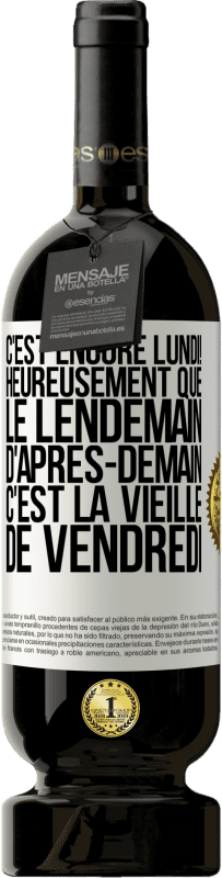 49,95 € Envoi gratuit | Vin rouge Édition Premium MBS® Réserve C'est encore lundi! Heureusement que le lendemain d'après-demain, c'est la vieille de vendredi Étiquette Blanche. Étiquette personnalisable Réserve 12 Mois Récolte 2015 Tempranillo