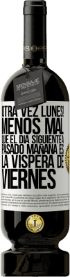 49,95 € Envío gratis | Vino Tinto Edición Premium MBS® Reserva Otra vez lunes! Menos mal que el día siguiente a pasado mañana es la víspera de viernes Etiqueta Blanca. Etiqueta personalizable Reserva 12 Meses Cosecha 2014 Tempranillo