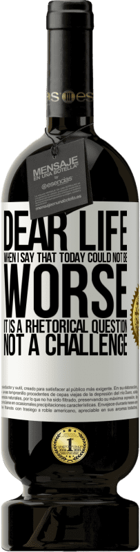 49,95 € 免费送货 | 红酒 高级版 MBS® 预订 亲爱的生命，当我说今天不会更糟时，这是一个反问，不是挑战 白标. 可自定义的标签 预订 12 个月 收成 2016 Tempranillo