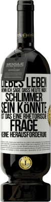 49,95 € Kostenloser Versand | Rotwein Premium Ausgabe MBS® Reserve Liebes Leben, wenn ich sage, dass heute nicht schlimmer sein könnte, ist das eine rhetorische Frage, keine Herausforderung Weißes Etikett. Anpassbares Etikett Reserve 12 Monate Ernte 2016 Tempranillo