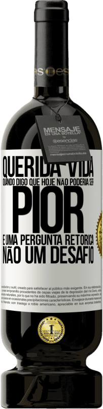 49,95 € Envio grátis | Vinho tinto Edição Premium MBS® Reserva Querida vida, Quando digo que hoje não poderia ser pior, é uma pergunta retórica, não um desafio Etiqueta Branca. Etiqueta personalizável Reserva 12 Meses Colheita 2016 Tempranillo