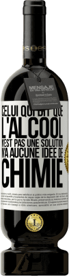 49,95 € Envoi gratuit | Vin rouge Édition Premium MBS® Réserve Celui qui dit que l'alcool n'est pas une solution n'a aucune idée de chimie Étiquette Blanche. Étiquette personnalisable Réserve 12 Mois Récolte 2016 Tempranillo