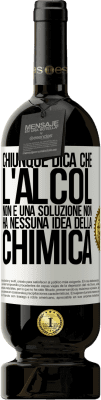 49,95 € Spedizione Gratuita | Vino rosso Edizione Premium MBS® Riserva Chiunque dica che l'alcol non è una soluzione non ha nessuna idea della chimica Etichetta Bianca. Etichetta personalizzabile Riserva 12 Mesi Raccogliere 2015 Tempranillo