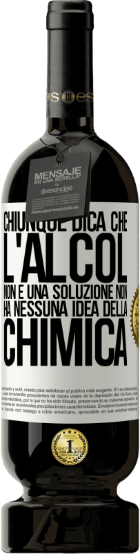 49,95 € Spedizione Gratuita | Vino rosso Edizione Premium MBS® Riserva Chiunque dica che l'alcol non è una soluzione non ha nessuna idea della chimica Etichetta Bianca. Etichetta personalizzabile Riserva 12 Mesi Raccogliere 2015 Tempranillo