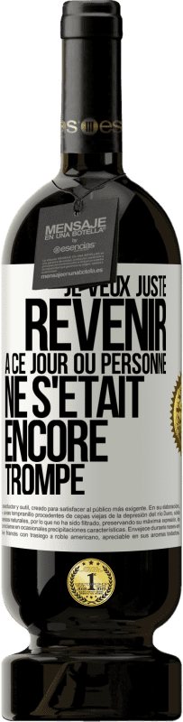 49,95 € Envoi gratuit | Vin rouge Édition Premium MBS® Réserve Je veux juste revenir à ce jour où personne ne s'était encore trompé Étiquette Blanche. Étiquette personnalisable Réserve 12 Mois Récolte 2014 Tempranillo