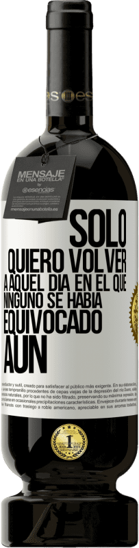 49,95 € Envío gratis | Vino Tinto Edición Premium MBS® Reserva Sólo quiero volver a aquel día en el que ninguno se había equivocado aún Etiqueta Blanca. Etiqueta personalizable Reserva 12 Meses Cosecha 2016 Tempranillo