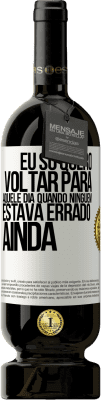 49,95 € Envio grátis | Vinho tinto Edição Premium MBS® Reserva Eu só quero voltar para aquele dia quando ninguém estava errado ainda Etiqueta Branca. Etiqueta personalizável Reserva 12 Meses Colheita 2015 Tempranillo