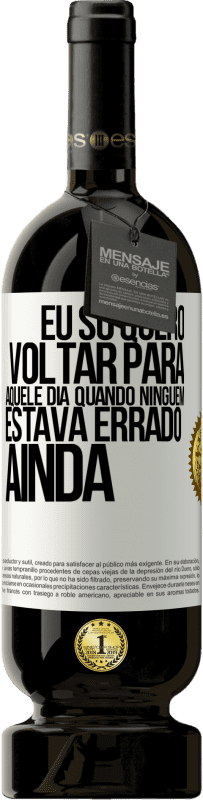 49,95 € Envio grátis | Vinho tinto Edição Premium MBS® Reserva Eu só quero voltar para aquele dia quando ninguém estava errado ainda Etiqueta Branca. Etiqueta personalizável Reserva 12 Meses Colheita 2014 Tempranillo