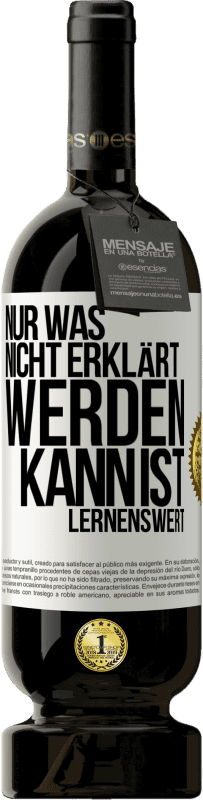 49,95 € Kostenloser Versand | Rotwein Premium Ausgabe MBS® Reserve Nur was nicht erklärt werden kann, ist lernenswert Weißes Etikett. Anpassbares Etikett Reserve 12 Monate Ernte 2014 Tempranillo