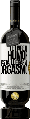 49,95 € Envío gratis | Vino Tinto Edición Premium MBS® Reserva Te haré el humor hasta llegar al orgasmo Etiqueta Blanca. Etiqueta personalizable Reserva 12 Meses Cosecha 2015 Tempranillo