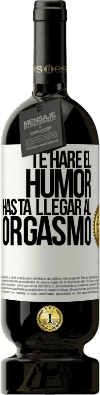 49,95 € Envío gratis | Vino Tinto Edición Premium MBS® Reserva Te haré el humor hasta llegar al orgasmo Etiqueta Blanca. Etiqueta personalizable Reserva 12 Meses Cosecha 2015 Tempranillo