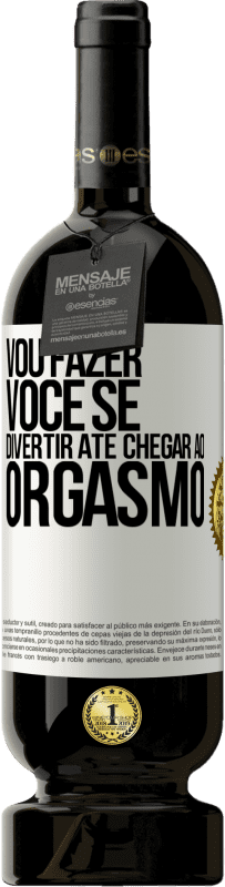 49,95 € Envio grátis | Vinho tinto Edição Premium MBS® Reserva Vou fazer você se divertir até chegar ao orgasmo Etiqueta Branca. Etiqueta personalizável Reserva 12 Meses Colheita 2015 Tempranillo