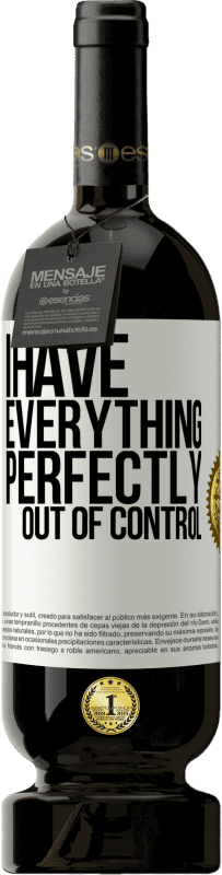 49,95 € Free Shipping | Red Wine Premium Edition MBS® Reserve I have everything perfectly out of control White Label. Customizable label Reserve 12 Months Harvest 2015 Tempranillo