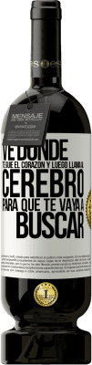 49,95 € Envío gratis | Vino Tinto Edición Premium MBS® Reserva Ve donde te guíe el corazón y luego llama al cerebro para que te vaya a buscar Etiqueta Blanca. Etiqueta personalizable Reserva 12 Meses Cosecha 2014 Tempranillo