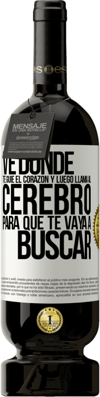 49,95 € Envío gratis | Vino Tinto Edición Premium MBS® Reserva Ve donde te guíe el corazón y luego llama al cerebro para que te vaya a buscar Etiqueta Blanca. Etiqueta personalizable Reserva 12 Meses Cosecha 2014 Tempranillo