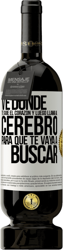 49,95 € Envío gratis | Vino Tinto Edición Premium MBS® Reserva Ve donde te guíe el corazón y luego llama al cerebro para que te vaya a buscar Etiqueta Blanca. Etiqueta personalizable Reserva 12 Meses Cosecha 2016 Tempranillo