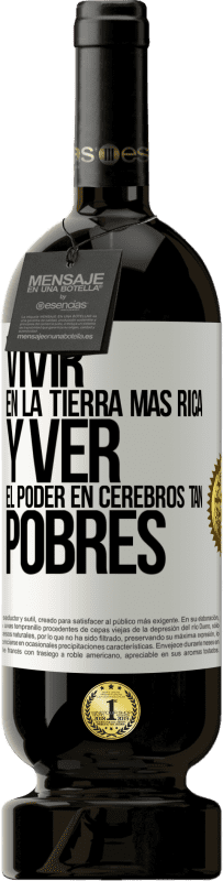 49,95 € Envío gratis | Vino Tinto Edición Premium MBS® Reserva Vivir en la tierra más rica y ver el poder en cerebros tan pobres Etiqueta Blanca. Etiqueta personalizable Reserva 12 Meses Cosecha 2014 Tempranillo