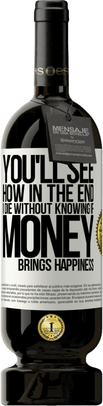 49,95 € 送料無料 | 赤ワイン プレミアム版 MBS® 予約する お金が幸せをもたらすかどうかわからないまま、私が最終的にどのように死ぬかがわかります ホワイトラベル. カスタマイズ可能なラベル 予約する 12 月 収穫 2016 Tempranillo